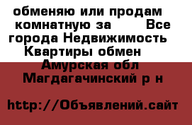 обменяю или продам 2-комнатную за 600 - Все города Недвижимость » Квартиры обмен   . Амурская обл.,Магдагачинский р-н